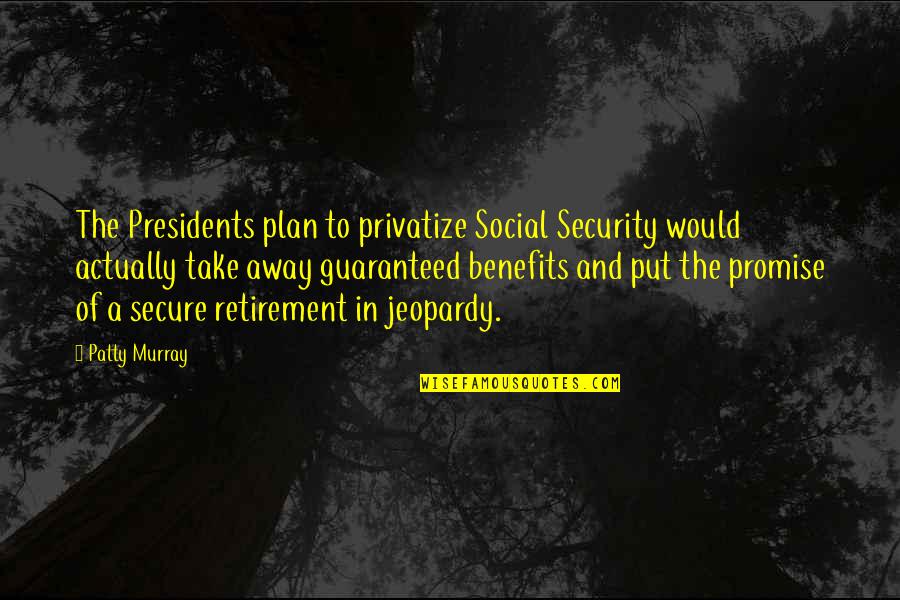 Jeopardy Quotes By Patty Murray: The Presidents plan to privatize Social Security would