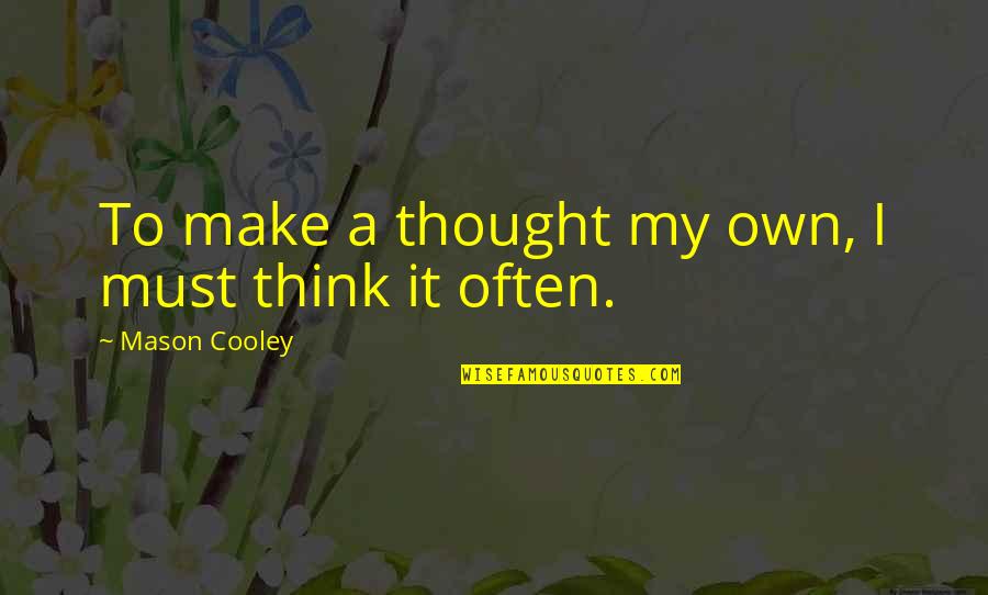 Jeordie Osbourne Quotes By Mason Cooley: To make a thought my own, I must Jeordie Osbourne Quotes By Mason Cooley: To make a thought my own, I must