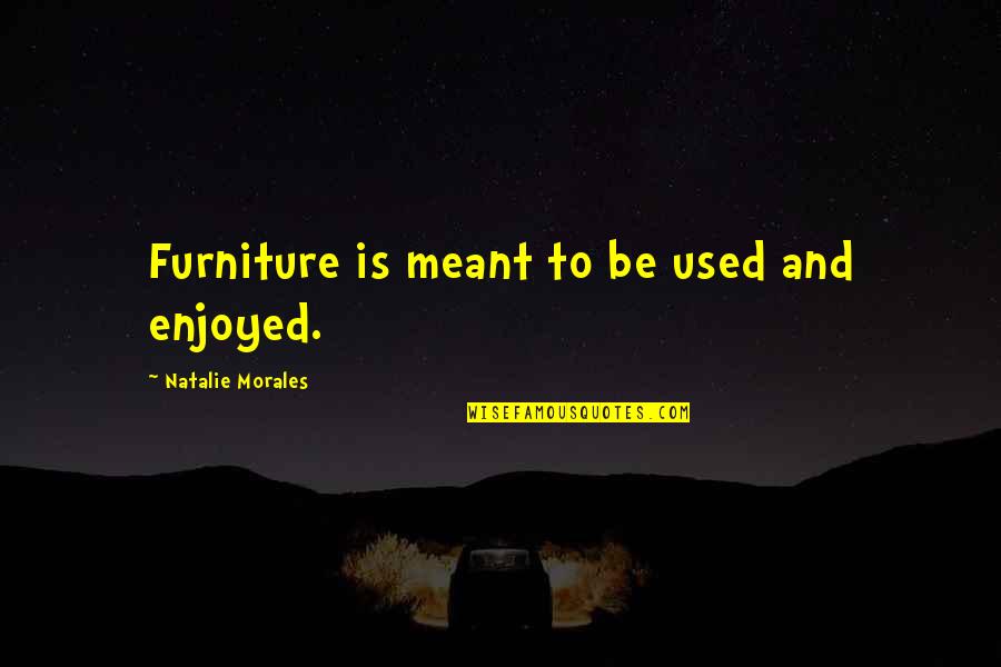 Jeoungson Quotes By Natalie Morales: Furniture is meant to be used and enjoyed.