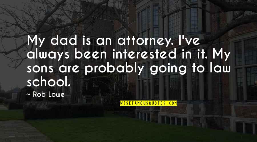 Jeoungson Quotes By Rob Lowe: My dad is an attorney. I've always been