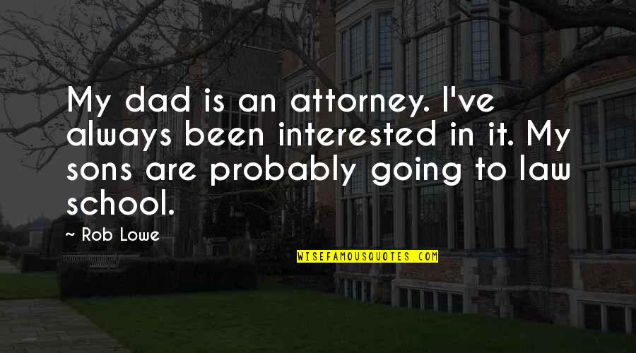 Jeoungson Quotes By Rob Lowe: My dad is an attorney. I've always been Jeoungson Quotes By Rob Lowe: My dad is an attorney. I've always been