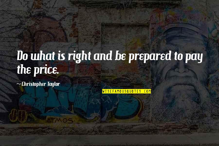 Jep Gambardella Quotes By Christopher Taylor: Do what is right and be prepared to