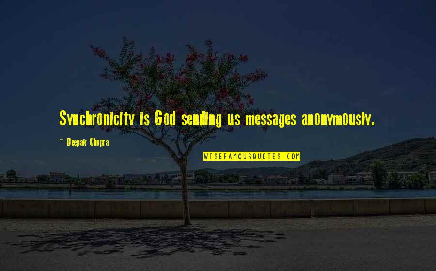 Jep Robertson Quotes By Deepak Chopra: Synchronicity is God sending us messages anonymously. Jep Robertson Quotes By Deepak Chopra: Synchronicity is God sending us messages anonymously.