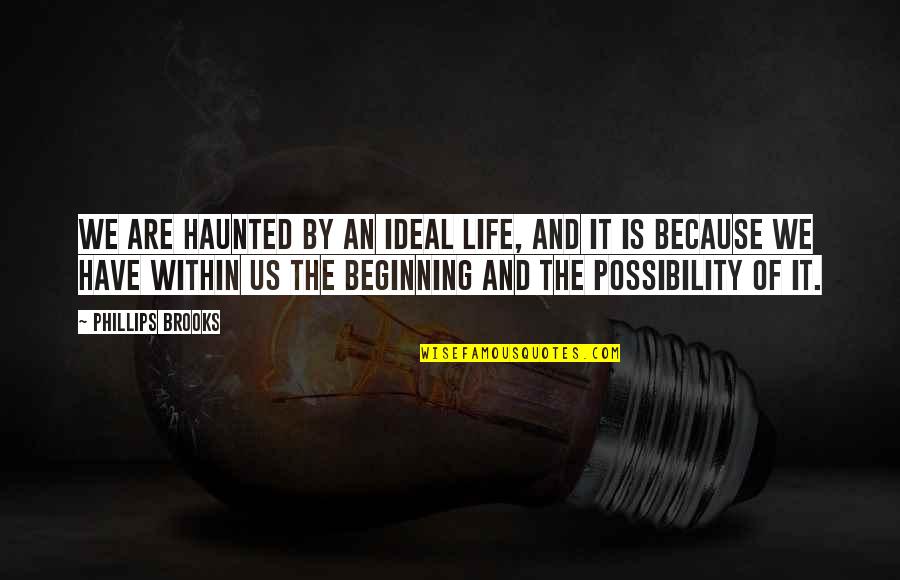 Jep Robertson Quotes By Phillips Brooks: We are haunted by an ideal life, and Jep Robertson Quotes By Phillips Brooks: We are haunted by an ideal life, and