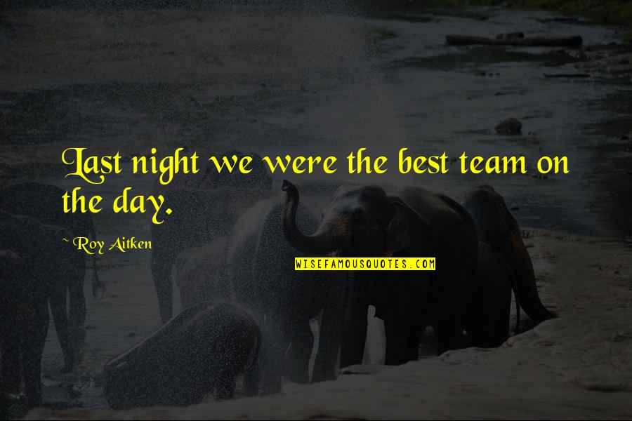 Jep Robertson Quotes By Roy Aitken: Last night we were the best team on Jep Robertson Quotes By Roy Aitken: Last night we were the best team on