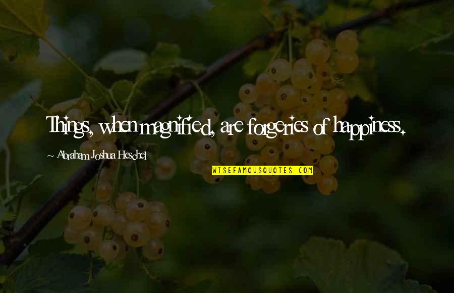 Jepang Quotes By Abraham Joshua Heschel: Things, when magnified, are forgeries of happiness.