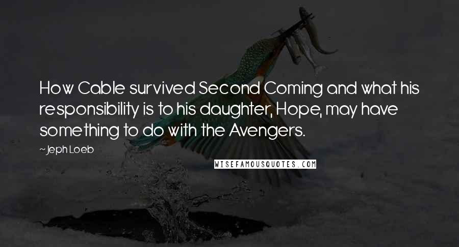Jeph Loeb quotes: How Cable survived Second Coming and what his responsibility is to his daughter, Hope, may have something to do with the Avengers. Jeph Loeb quotes: How Cable survived Second Coming and what his responsibility is to his daughter, Hope, may have something to do with the Avengers.