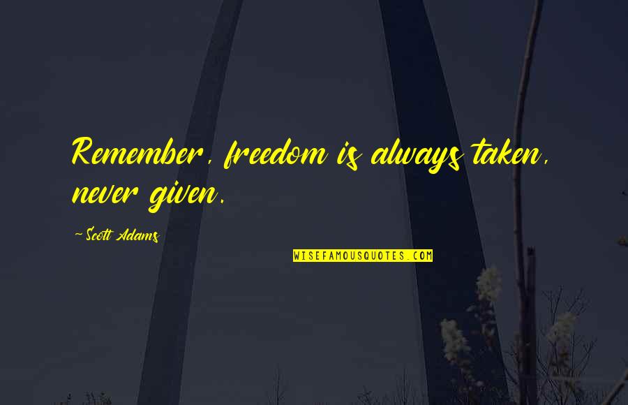 Jephthah Pronounce Quotes By Scott Adams: Remember, freedom is always taken, never given. Jephthah Pronounce Quotes By Scott Adams: Remember, freedom is always taken, never given.