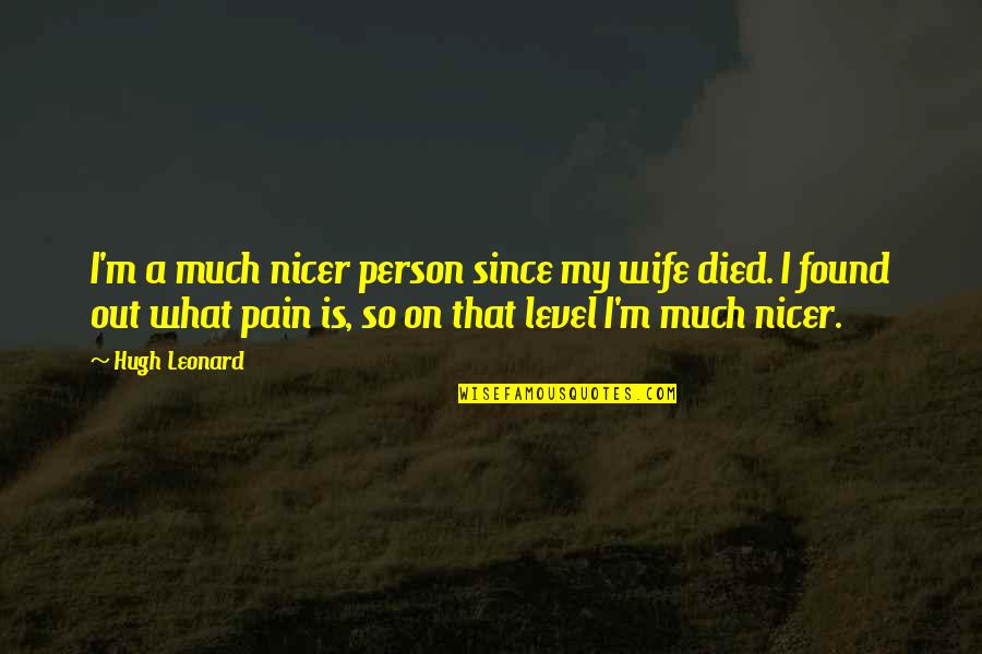 Jephthahs Mother Quotes By Hugh Leonard: I'm a much nicer person since my wife Jephthahs Mother Quotes By Hugh Leonard: I'm a much nicer person since my wife