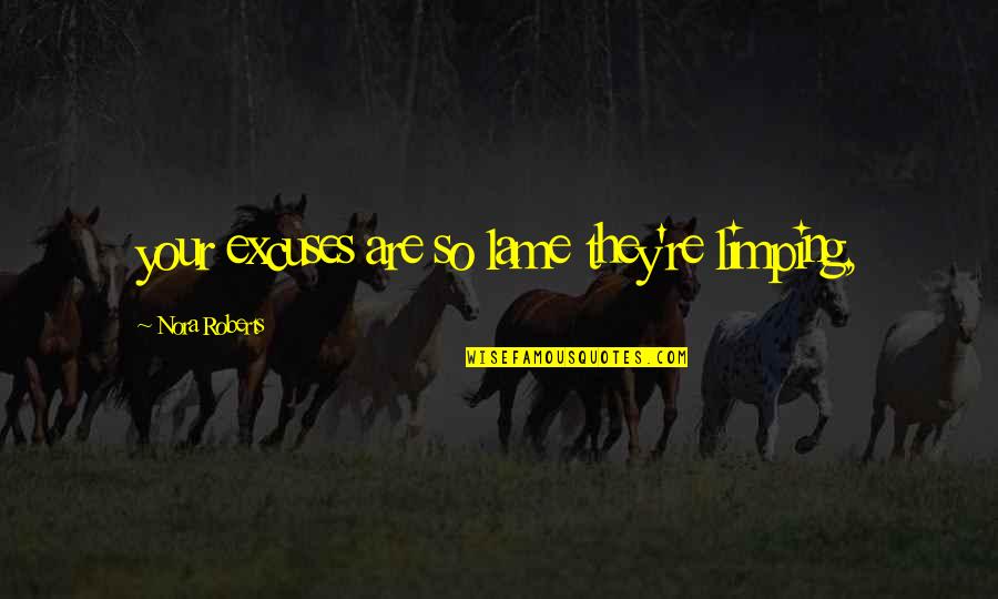 Jephthahs Mother Quotes By Nora Roberts: your excuses are so lame they're limping, Jephthahs Mother Quotes By Nora Roberts: your excuses are so lame they're limping,