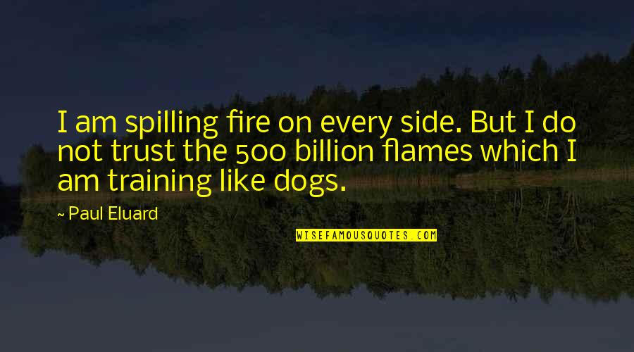 Jephthahs Mother Quotes By Paul Eluard: I am spilling fire on every side. But Jephthahs Mother Quotes By Paul Eluard: I am spilling fire on every side. But