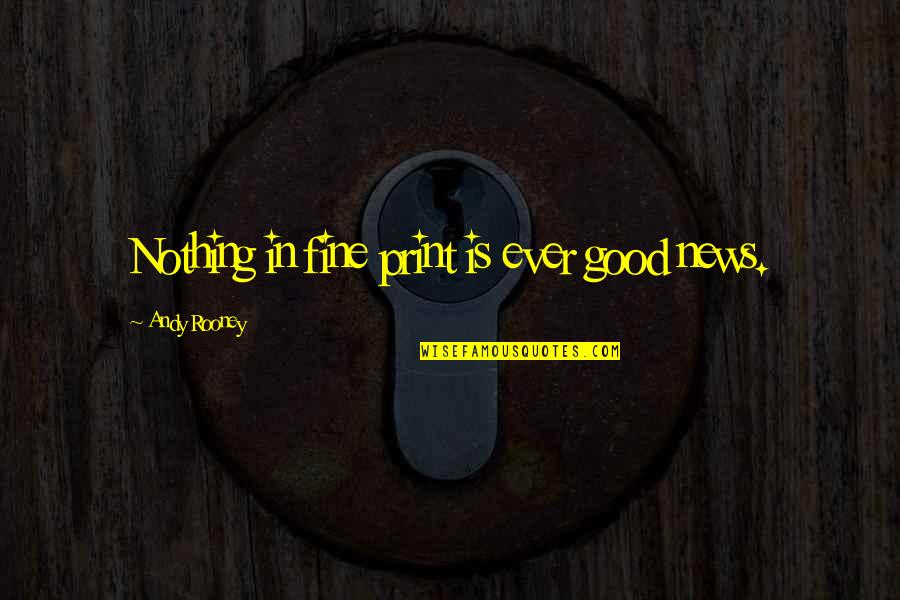 Jephthah's Quotes By Andy Rooney: Nothing in fine print is ever good news.