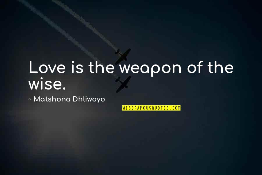 Jephthah's Quotes By Matshona Dhliwayo: Love is the weapon of the wise.