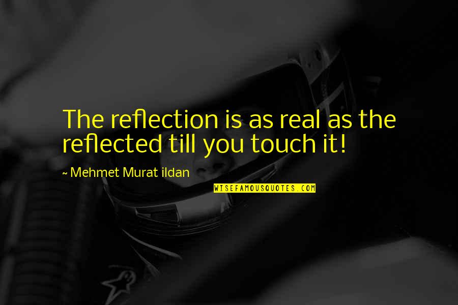 Jepp Quotes By Mehmet Murat Ildan: The reflection is as real as the reflected