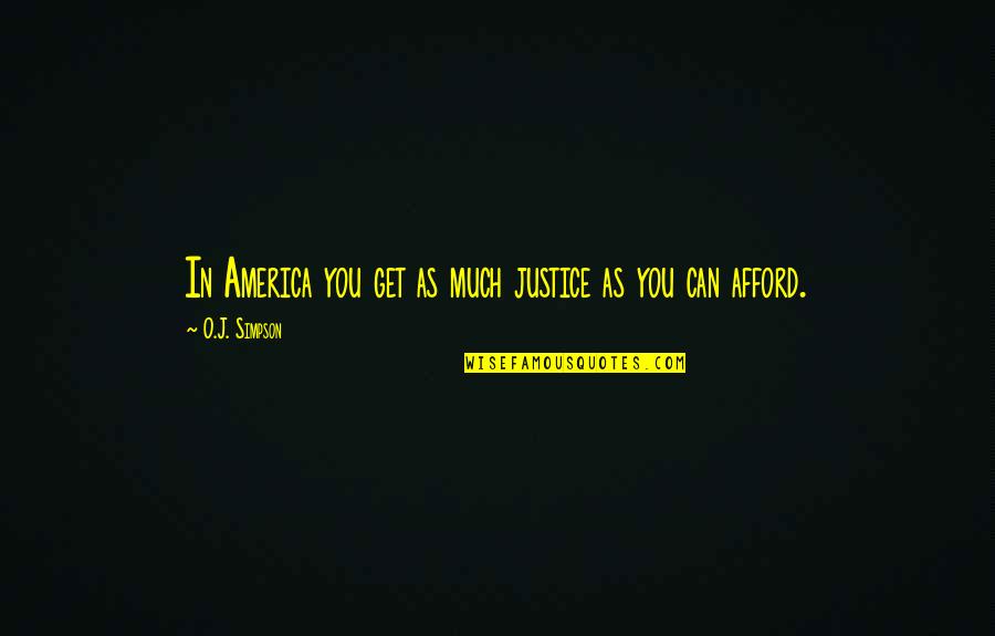 Jeppsons Malort Quotes By O.J. Simpson: In America you get as much justice as Jeppsons Malort Quotes By O.J. Simpson: In America you get as much justice as