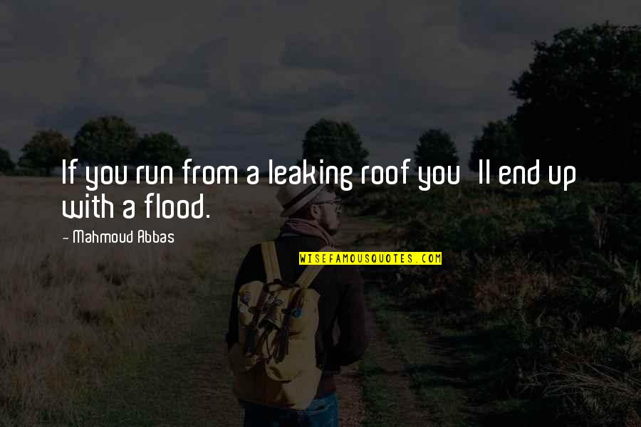 Jeppssons Quotes By Mahmoud Abbas: If you run from a leaking roof you'll Jeppssons Quotes By Mahmoud Abbas: If you run from a leaking roof you'll