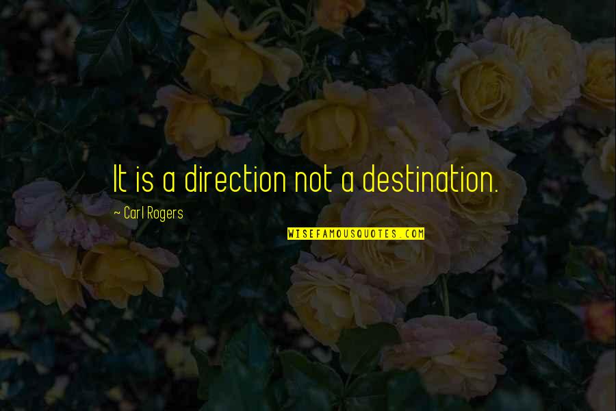 Jep's Quotes By Carl Rogers: It is a direction not a destination. Jep's Quotes By Carl Rogers: It is a direction not a destination.