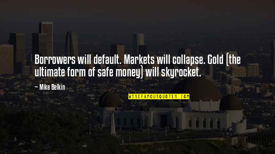 Jep's Quotes By Mike Belkin: Borrowers will default. Markets will collapse. Gold (the Jep's Quotes By Mike Belkin: Borrowers will default. Markets will collapse. Gold (the