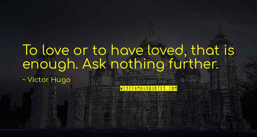 Jep's Quotes By Victor Hugo: To love or to have loved, that is
