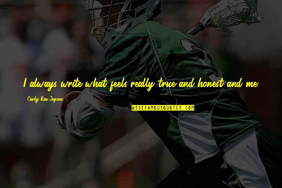 Jepsen Carly Rae Quotes By Carly Rae Jepsen: I always write what feels really true and Jepsen Carly Rae Quotes By Carly Rae Jepsen: I always write what feels really true and