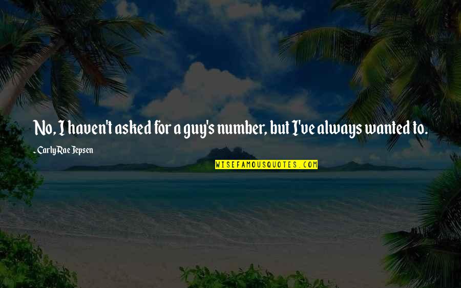 Jepsen Carly Rae Quotes By Carly Rae Jepsen: No, I haven't asked for a guy's number, Jepsen Carly Rae Quotes By Carly Rae Jepsen: No, I haven't asked for a guy's number,