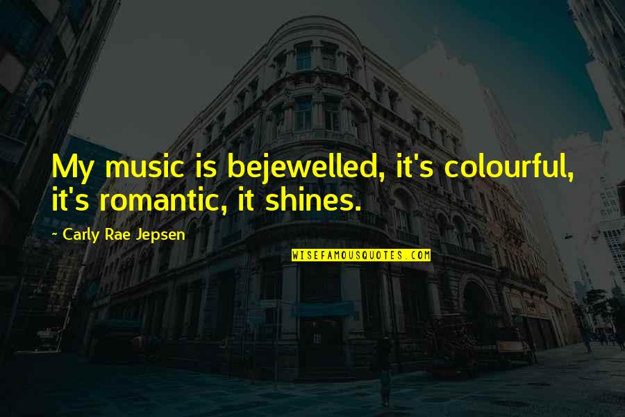 Jepsen Carly Rae Quotes By Carly Rae Jepsen: My music is bejewelled, it's colourful, it's romantic, Jepsen Carly Rae Quotes By Carly Rae Jepsen: My music is bejewelled, it's colourful, it's romantic,