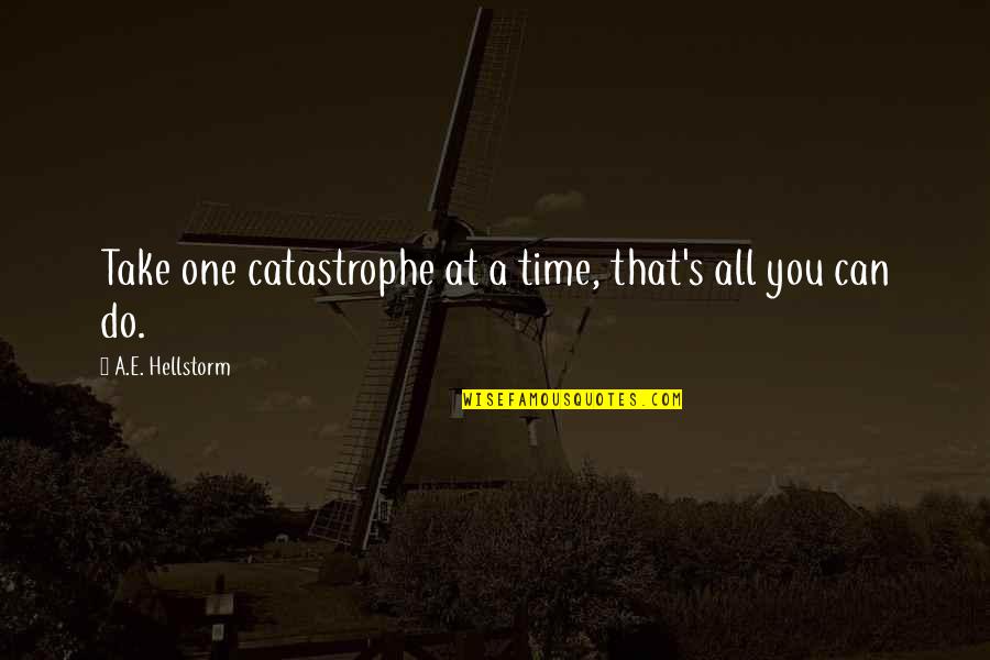 Jepsen Rowthorn Quotes By A.E. Hellstorm: Take one catastrophe at a time, that's all Jepsen Rowthorn Quotes By A.E. Hellstorm: Take one catastrophe at a time, that's all