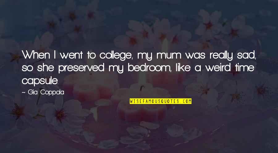 Jepsen Rowthorn Quotes By Gia Coppola: When I went to college, my mum was Jepsen Rowthorn Quotes By Gia Coppola: When I went to college, my mum was