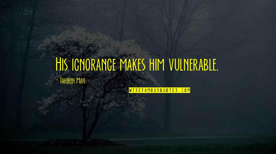 Jepsen Rowthorn Quotes By Tahereh Mafi: His ignorance makes him vulnerable. Jepsen Rowthorn Quotes By Tahereh Mafi: His ignorance makes him vulnerable.