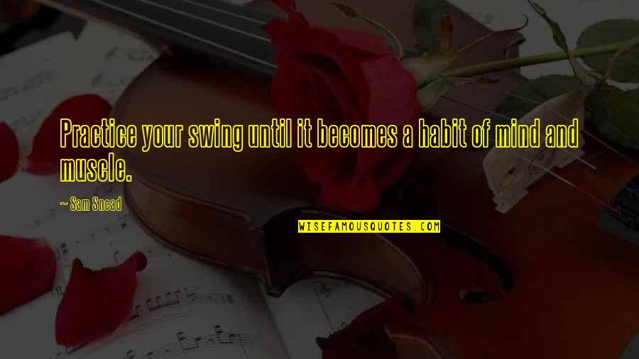 Jer Bkov Olga Quotes By Sam Snead: Practice your swing until it becomes a habit