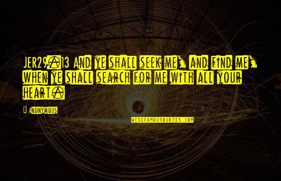 Jer29 Quotes By Anonymous: JER29.13 And ye shall seek me, and find