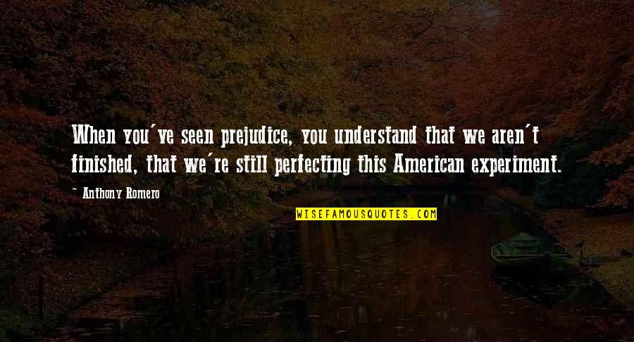Jer9 Quotes By Anthony Romero: When you've seen prejudice, you understand that we Jer9 Quotes By Anthony Romero: When you've seen prejudice, you understand that we