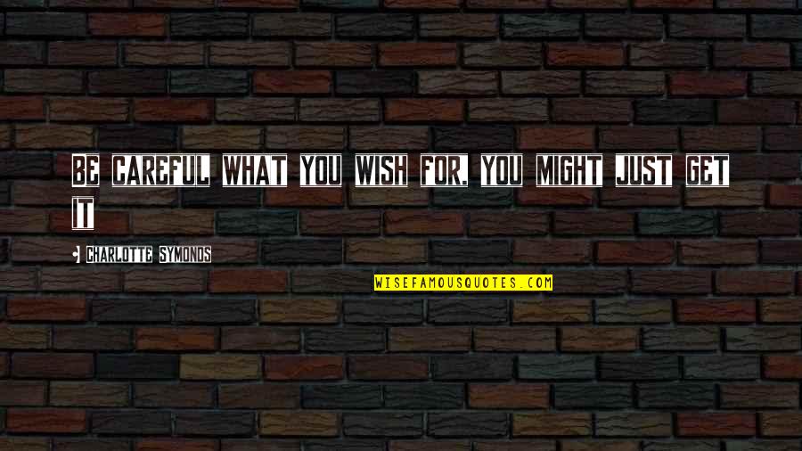 Jer9 Quotes By Charlotte Symonds: Be careful what you wish for, you might Jer9 Quotes By Charlotte Symonds: Be careful what you wish for, you might