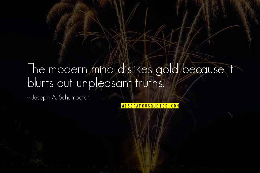 Jerahmeel Seal Quotes By Joseph A. Schumpeter: The modern mind dislikes gold because it blurts
