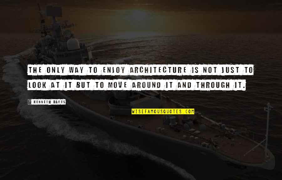 Jerahmeel Seal Quotes By Kenneth Bayes: The only way to enjoy architecture is not