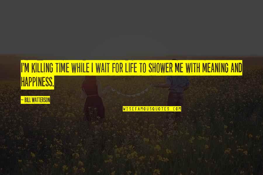 Jerald Napoles Quotes By Bill Watterson: I'm killing time while I wait for life