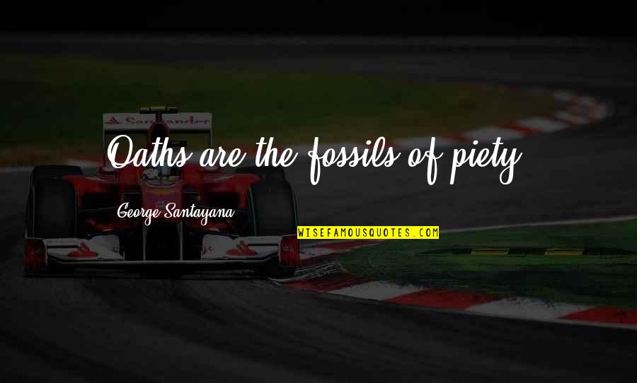 Jeraldine Ramsey Quotes By George Santayana: Oaths are the fossils of piety. Jeraldine Ramsey Quotes By George Santayana: Oaths are the fossils of piety.