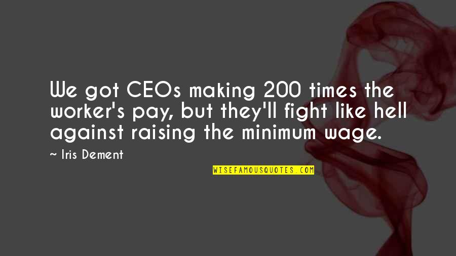 Jeraldine Ramsey Quotes By Iris Dement: We got CEOs making 200 times the worker's Jeraldine Ramsey Quotes By Iris Dement: We got CEOs making 200 times the worker's
