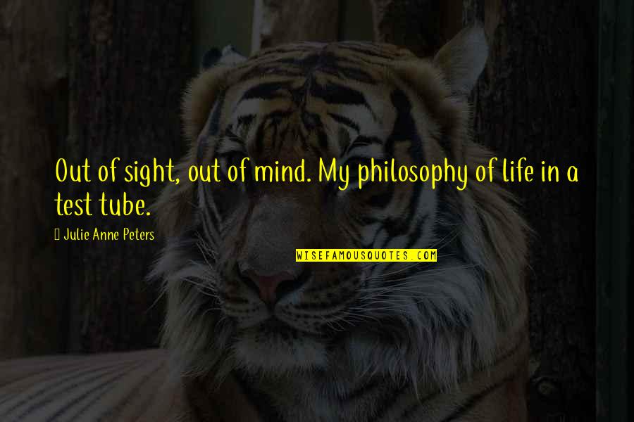 Jeraldine Ramsey Quotes By Julie Anne Peters: Out of sight, out of mind. My philosophy Jeraldine Ramsey Quotes By Julie Anne Peters: Out of sight, out of mind. My philosophy