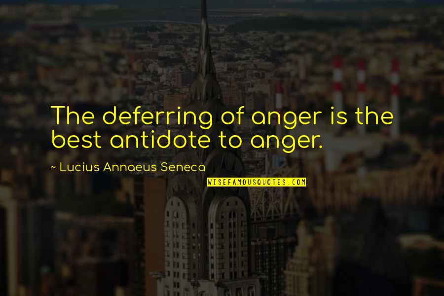 Jeraldine Ramsey Quotes By Lucius Annaeus Seneca: The deferring of anger is the best antidote Jeraldine Ramsey Quotes By Lucius Annaeus Seneca: The deferring of anger is the best antidote