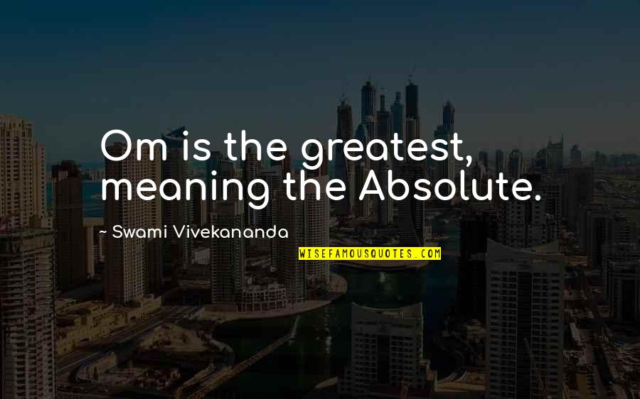 Jeraldine Ramsey Quotes By Swami Vivekananda: Om is the greatest, meaning the Absolute. Jeraldine Ramsey Quotes By Swami Vivekananda: Om is the greatest, meaning the Absolute.