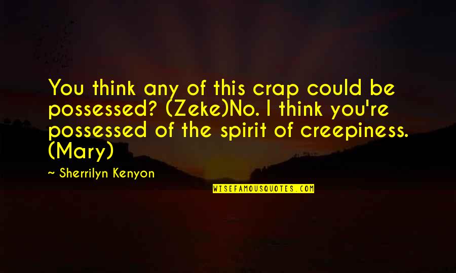 Jeralyn Manor Quotes By Sherrilyn Kenyon: You think any of this crap could be
