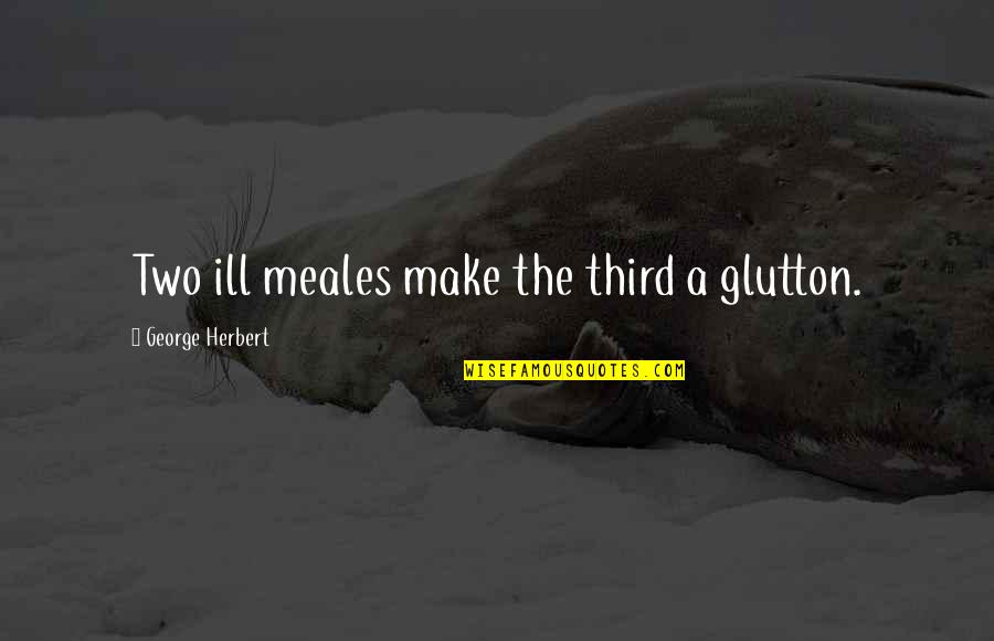 Jerametrius Butler Quotes By George Herbert: Two ill meales make the third a glutton.