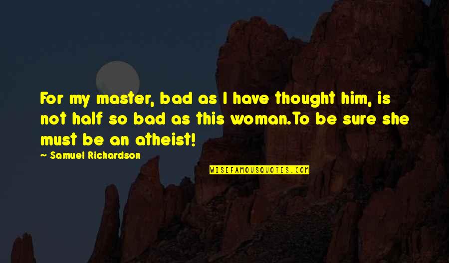 Jerametrius Butler Quotes By Samuel Richardson: For my master, bad as I have thought