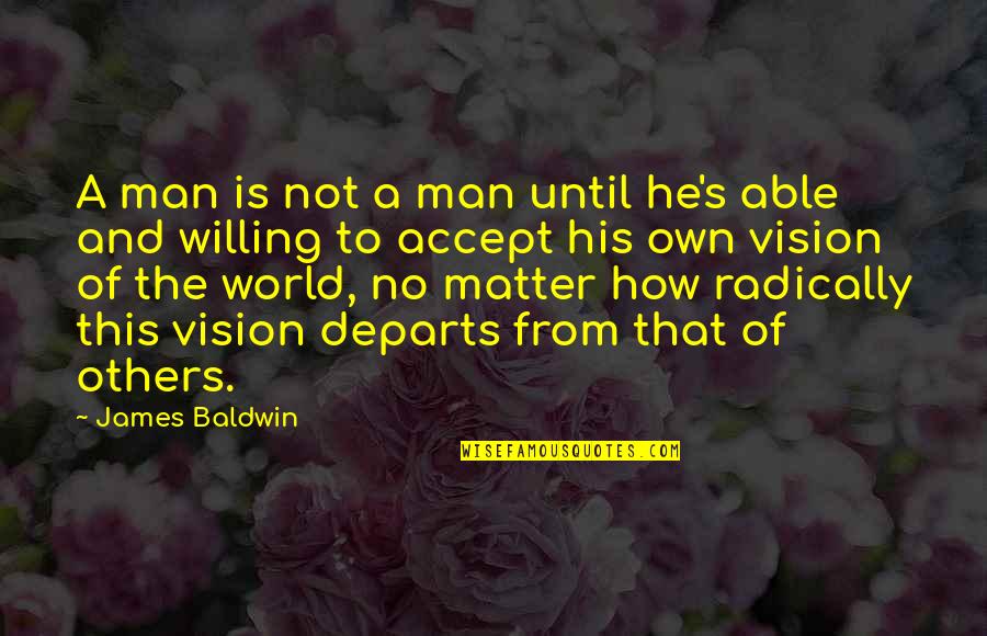 Jerarquia De Operaciones Quotes By James Baldwin: A man is not a man until he's Jerarquia De Operaciones Quotes By James Baldwin: A man is not a man until he's