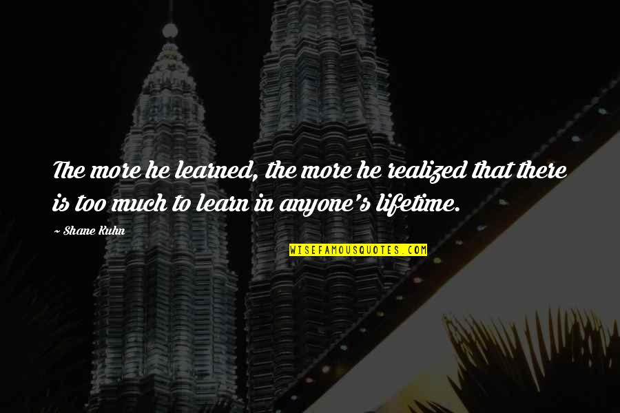 Jerarquia De Operaciones Quotes By Shane Kuhn: The more he learned, the more he realized Jerarquia De Operaciones Quotes By Shane Kuhn: The more he learned, the more he realized