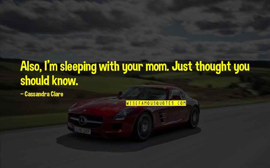 Jerby Quotes By Cassandra Clare: Also, I'm sleeping with your mom. Just thought Jerby Quotes By Cassandra Clare: Also, I'm sleeping with your mom. Just thought