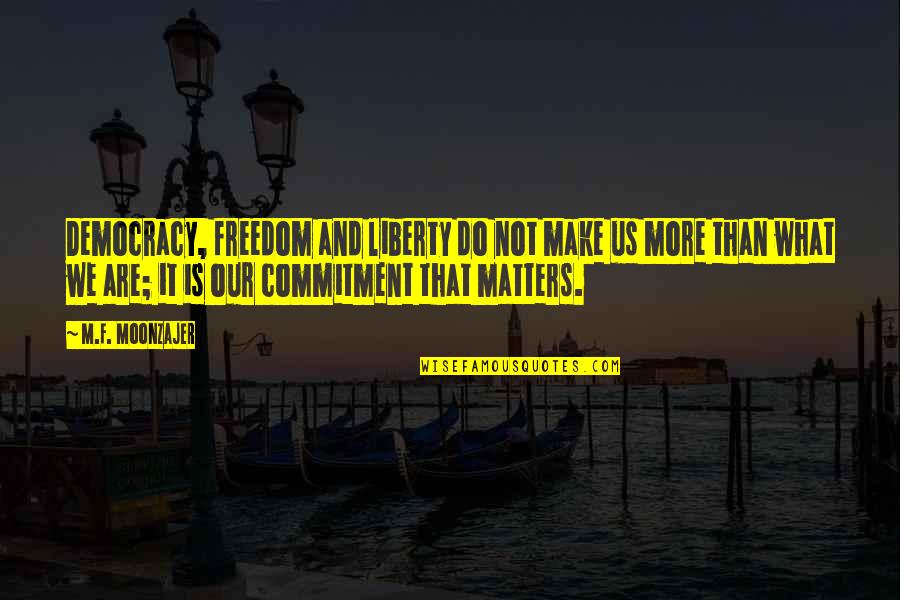 Jerby Quotes By M.F. Moonzajer: Democracy, freedom and liberty do not make us