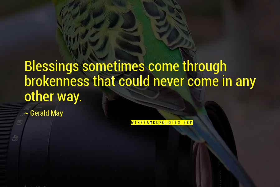 Jere Quotes By Gerald May: Blessings sometimes come through brokenness that could never