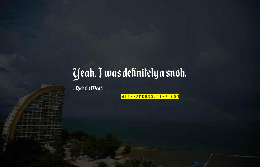 Jered Kenna Quotes By Richelle Mead: Yeah. I was definitely a snob. Jered Kenna Quotes By Richelle Mead: Yeah. I was definitely a snob.